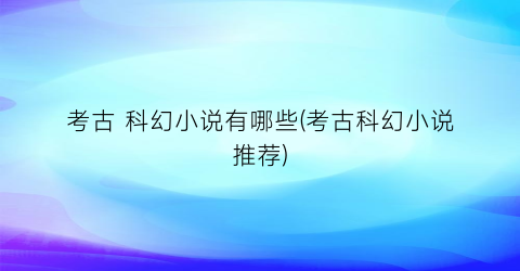 考古 科幻小说有哪些(考古科幻小说推荐)
